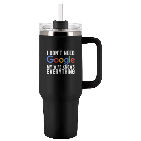 I Don't Need Google My Wife Knows Everything Tumblers 40 Oz With Handle