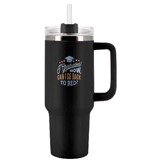I Graduated! Now, can I go back to bed? I Graduate Tumblers 40 Oz With Handle
