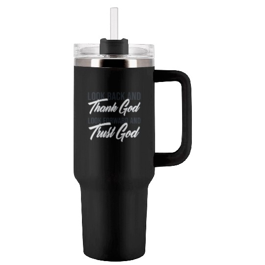 Look back and thank God look forward and trust God Tumblers 40 Oz With Handle