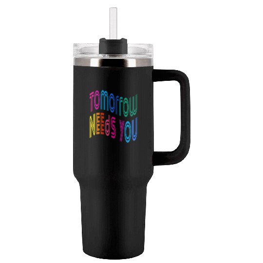 Tomorrow Needs You Motivational Quotes Tumblers 40 Oz With Handle