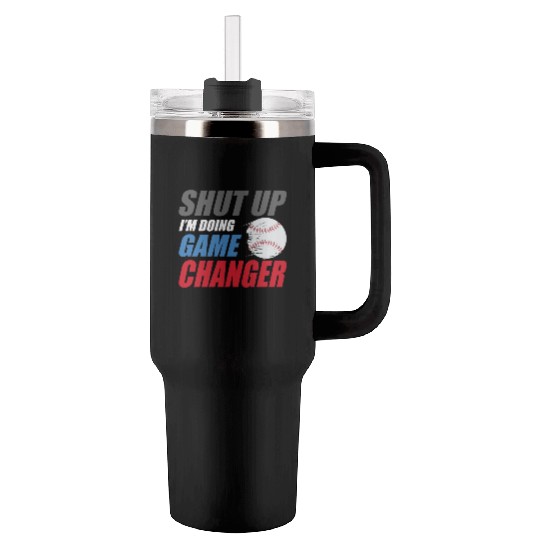 shut up I'm doing game changer Baseball game Tumblers 40 Oz With Handle