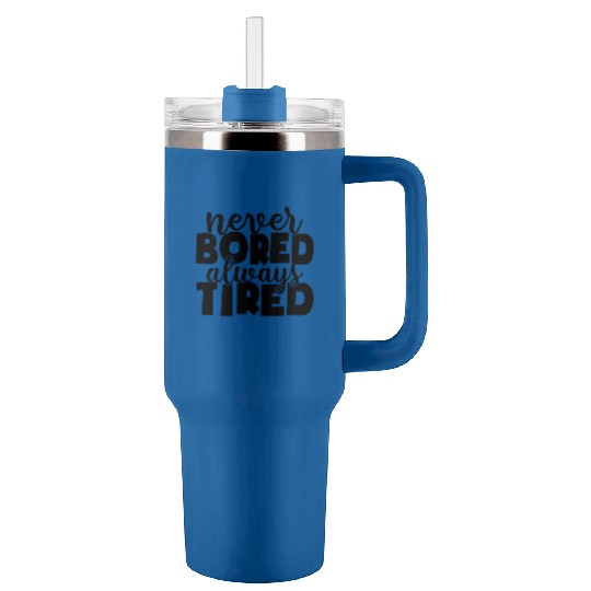 Never bored always tired Tumblers 40 Oz With Handle