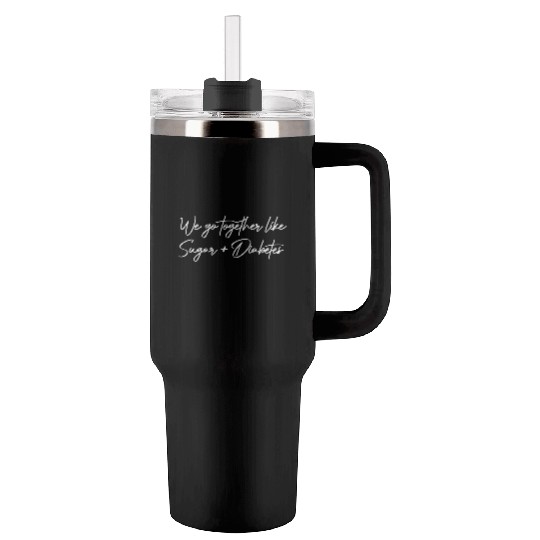 valentines weGoTogetherLikeSugarAndDiabetes finalV Tumblers 40 Oz With Handle