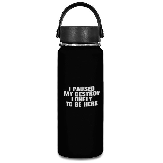 I Paused My Destroy Lonely To Be Here Vacuum Flask