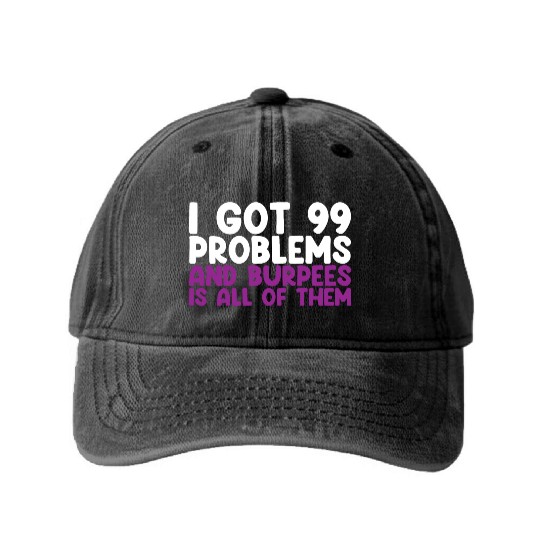 I Got 99 Problems And Burpees Is All Of Them Washed Denim Baseball Caps