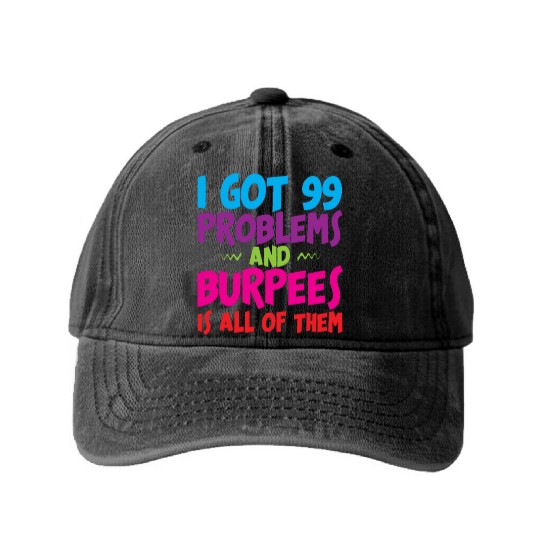 I Got 99 Problems And Burpees Is All Of Them 3 Washed Denim Baseball Caps