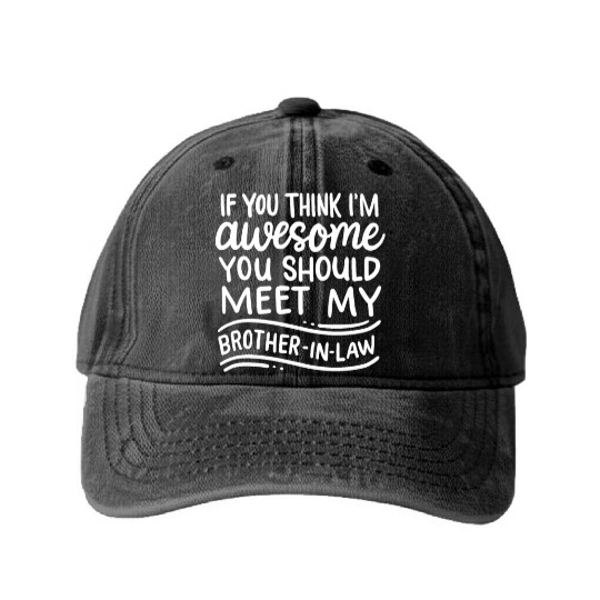 Think I'm Awesome Meet My Brother In Law Funny Washed Denim Baseball Caps