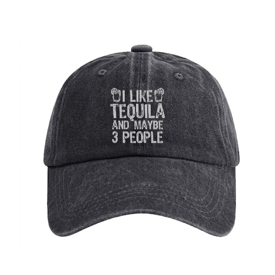 I Like Tequila And Maybe 3 People Liqour Gift Washed Denim Baseball Caps