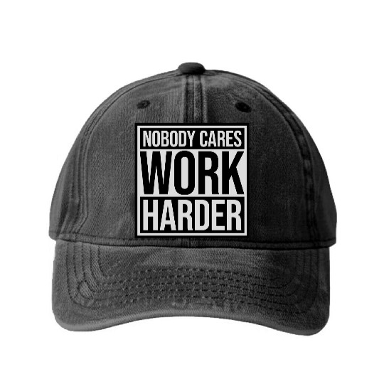nobody cares work harder Washed Denim Baseball Caps