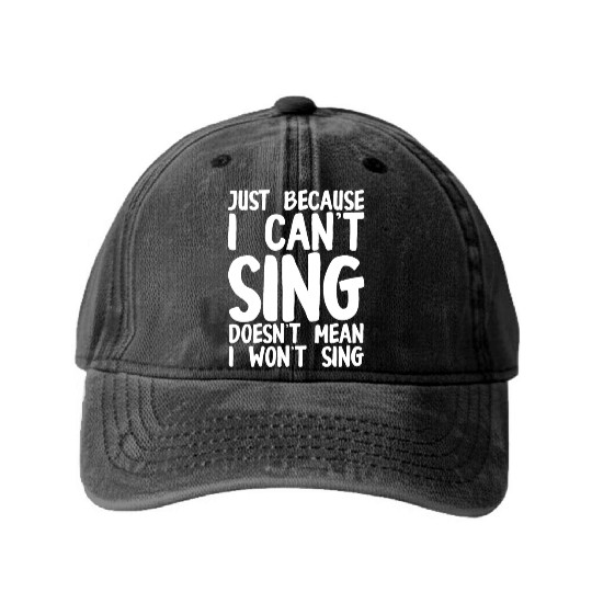 Just Because I Cant Sing Doesn't Mean I Wont Sing Washed Denim Baseball Caps