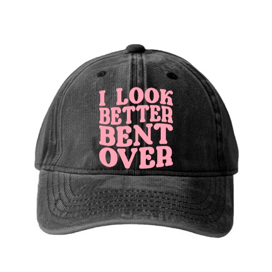I Look Better Bent Over Washed Denim Baseball Caps