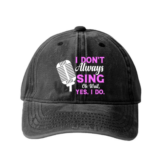 I Don t Always Sing Oh Wait Yes I Do Musical Theat Washed Denim Baseball Caps