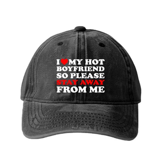 I Love My Hot Boyfriend So Stay Away From Me I Hea Washed Denim Baseball Caps