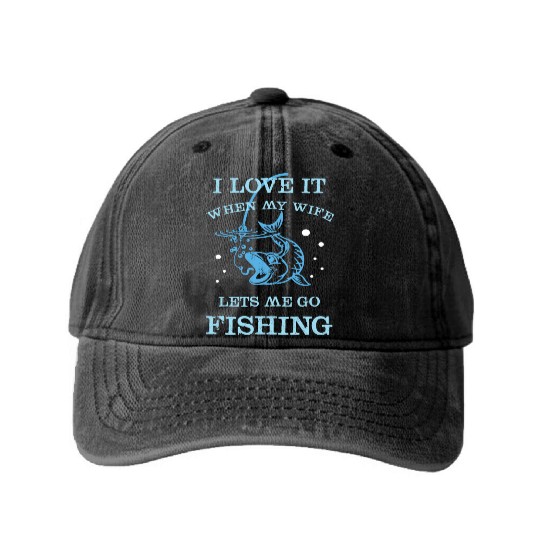 I Love It When My Wife Lets Me Go Fishing Washed Denim Baseball Caps