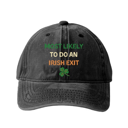 Most Likely To Do An Irish Exit Funny St Patricks Washed Denim Baseball Caps