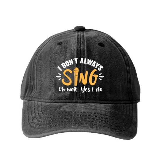I Don't Always Sing Oh Wait, Yes I Do Washed Denim Baseball Caps