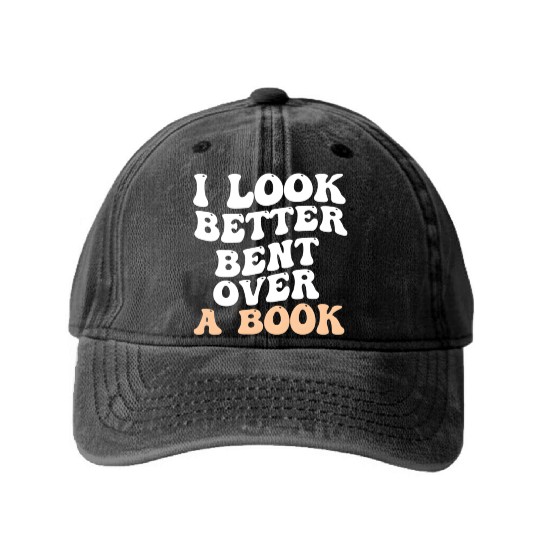 I Look Better Bent Over A Book Saying Humor Quote Washed Denim Baseball Caps