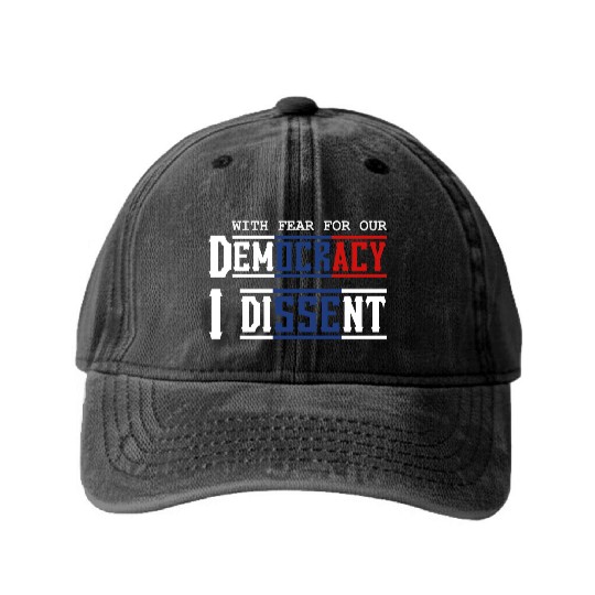 With Fear For Our Democracy I Dissent Election Washed Denim Baseball Caps