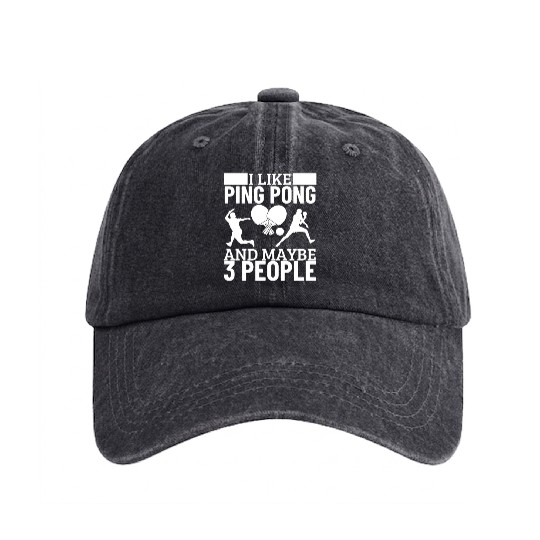 I Like Ping Pong And Maybe 3 People Funny Ping Washed Denim Baseball Caps