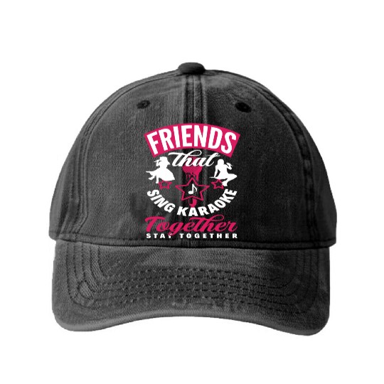 Friends Who Sing Karaoke Stay Together Washed Denim Baseball Caps