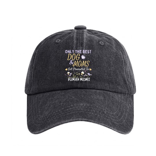 Only the Best Dog Moms Get Promoted to Human Moms Washed Denim Baseball Caps
