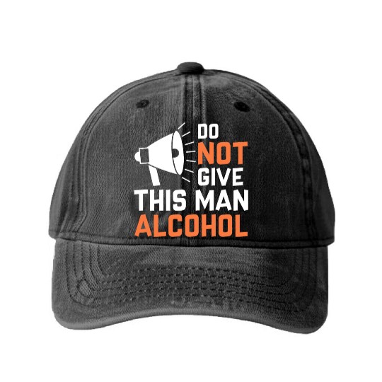 Do Not Give This Man Alcohol Washed Denim Baseball Caps