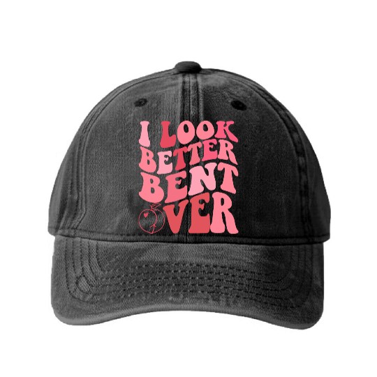 I Look Better Bent Over Washed Denim Baseball Caps