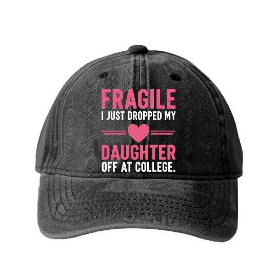 Fragile I Just Dropped My Daughter Off at College Washed Denim Baseball Caps