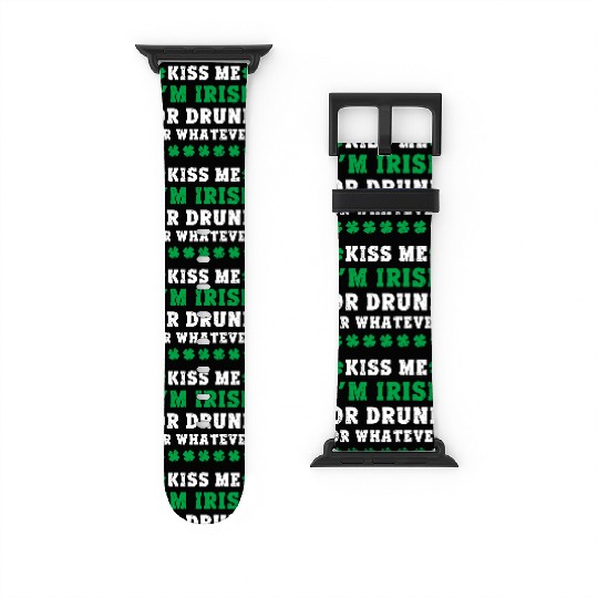 Irish Kiss Me Im Irish Drunk Or W Ever St Patricks Watch Bands For Apple Watch
