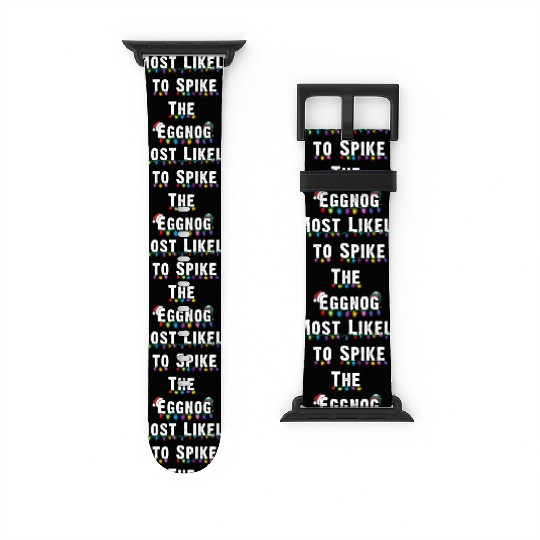 Most Likely To Spike The Eggnog Family Christmas Watch Bands For Apple Watch