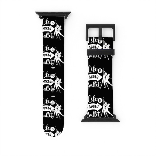 Life Is About Ballet Hobby Dance Dancer Ballerina Watch Bands For Apple Watch