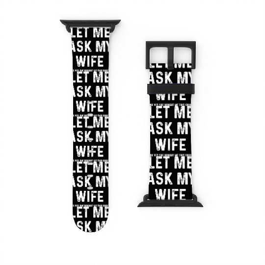 Let Me Ask My Wife Funny Sarcastic Watch Bands For Apple Watch