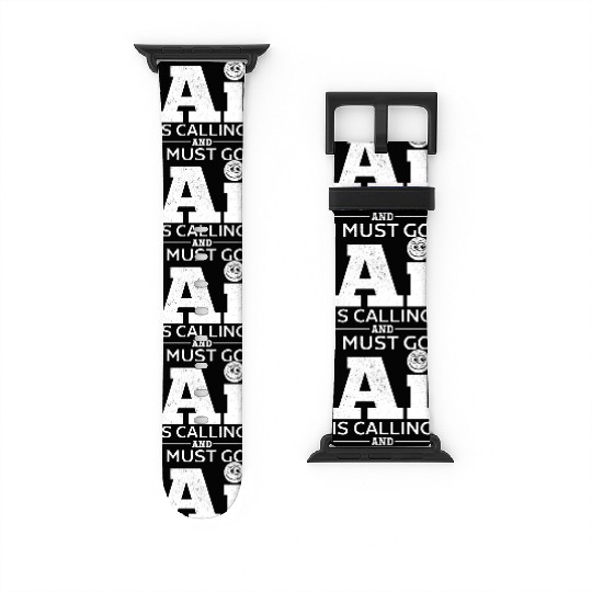 AI Is Calling And I Must Go - Artificial Intellige Watch Bands For Apple Watch