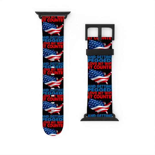 I Love My Wife My Country And Getting Pegged Watch Bands For Apple Watch