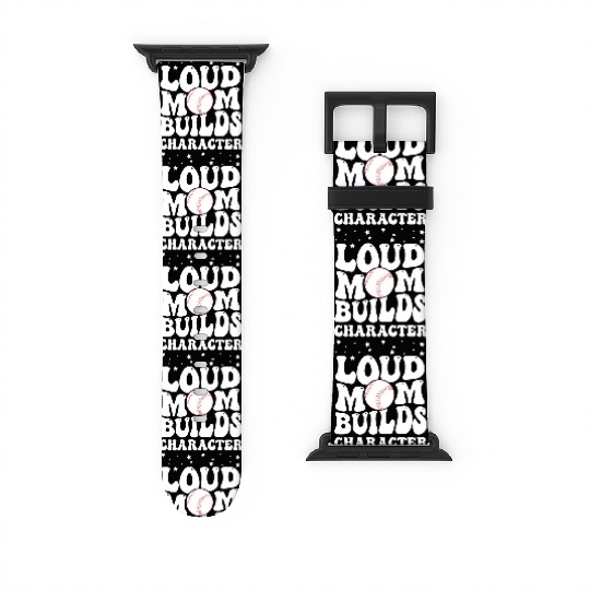 Loud baseball mom builds character Watch Bands For Apple Watch