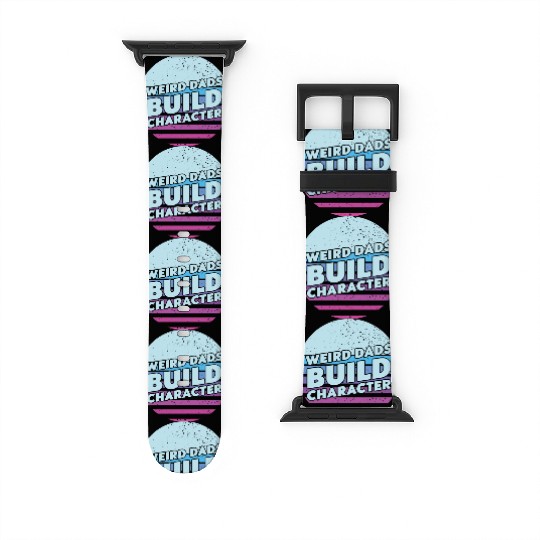 Weird Dads Build Character Funny Dad Watch Bands For Apple Watch