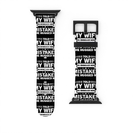 I Told My Wife To Embrace Her Mistakes Watch Bands For Apple Watch