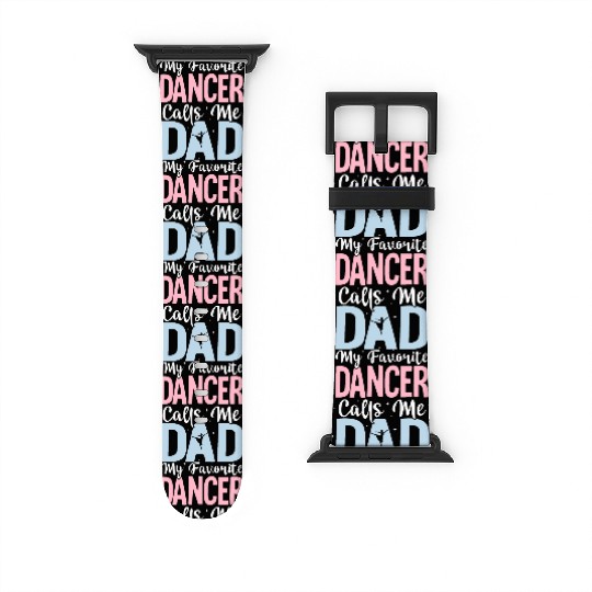 My Favorite Dancer Calls Me Dad Ballet Ballerina Watch Bands For Apple Watch