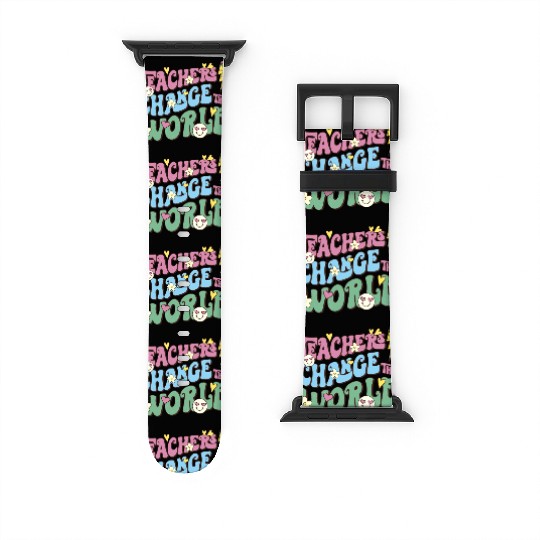 Teachers change the world Watch Bands For Apple Watch