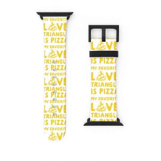 MY FAVORITE LOVE TRIANGLE IS PIZZA Watch Bands For Apple Watch