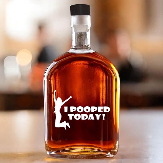 I pooped today friend Whiskey Bottles