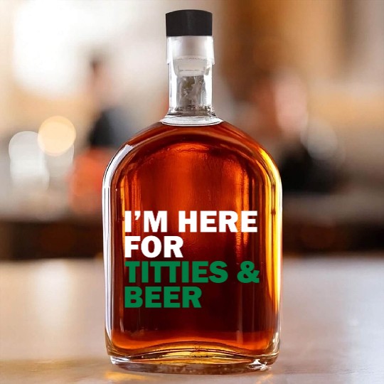 I'm Here For Titties & Beer Whiskey Bottles