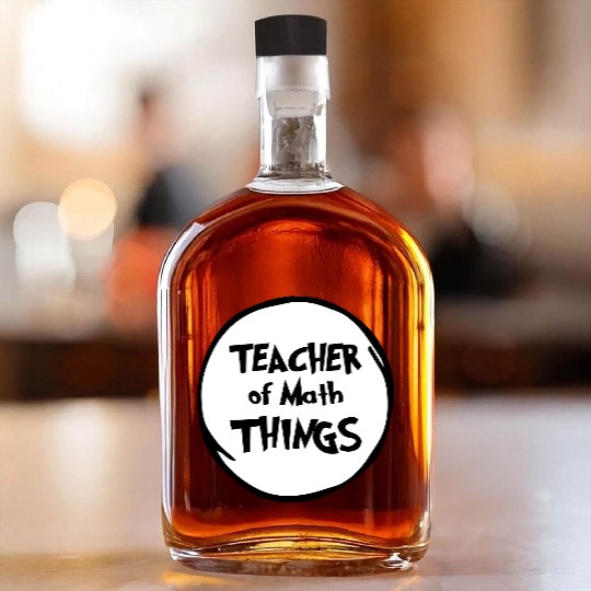 Math Teacher, Teacher of Math Things, Educator Whiskey Bottles