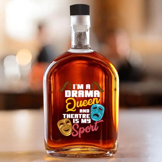 I'm A Drama Queen And Theatre Is My Sport Theater Whiskey Bottles