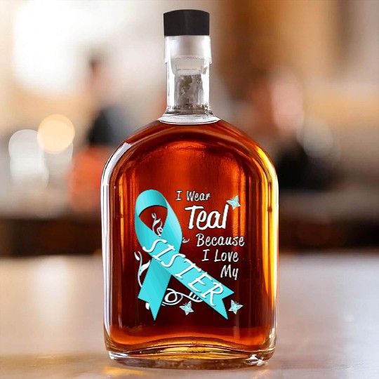 Love Sister Teal Ribbon Ovarian Cancer Awareness S Whiskey Bottles