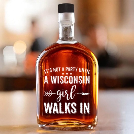 It's Not A Party Until A Wisconsin Girl Walks In Whiskey Bottles