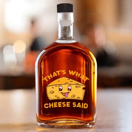 That s What Cheese Said For Cheese Lover Whiskey Bottles