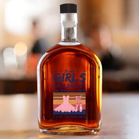 Ballet Some Girls Love Ballet And Drink Too Much Whiskey Bottles