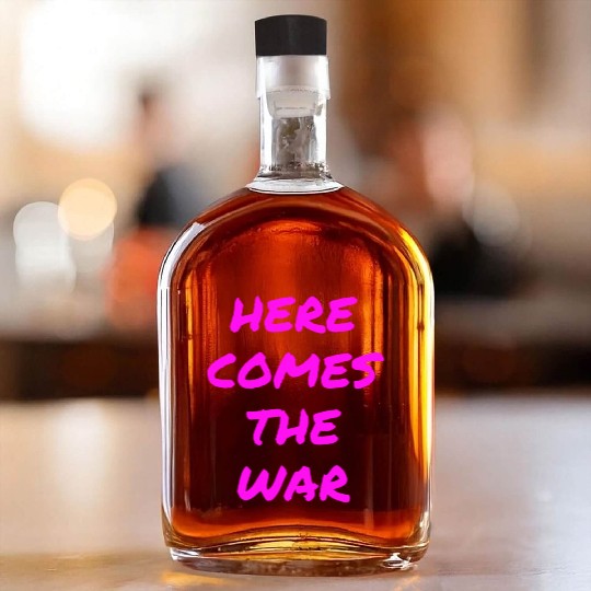 Here Comes The War (in neon pink letters) Whiskey Bottles