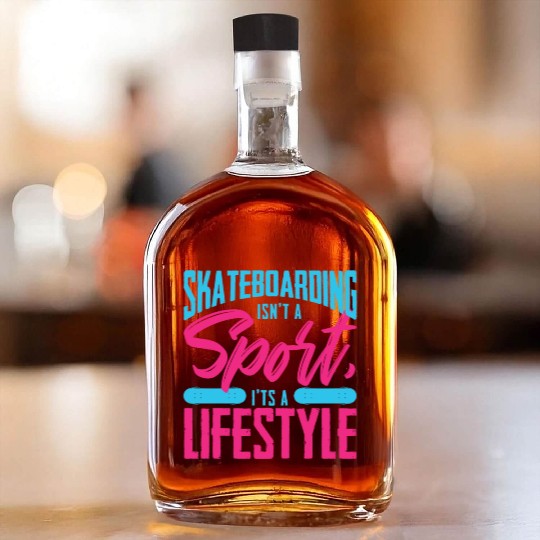 Skateboarding Isn't A Sport It's A Lifestyle Board Whiskey Bottles